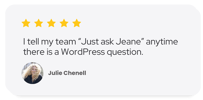 Julie Chenell says I tell my team "Just ask Jeane," anytime there is a WordPress question.