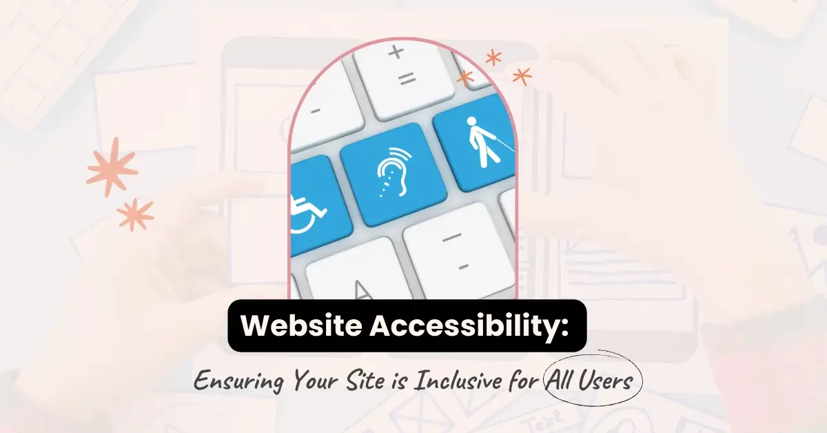 Website Accessibility: Ensuring Your Site is Inclusive for All Users