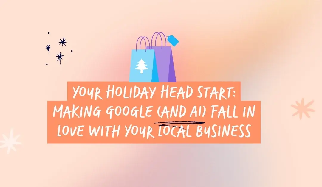 Your Holiday Head Start: Making Google (and AI) Fall in Love with Your Local Business